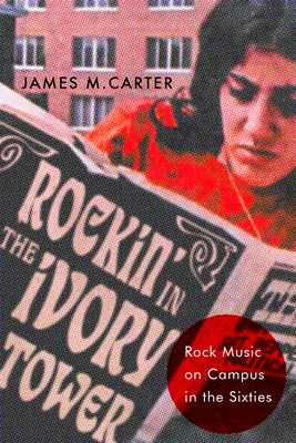 Rockin' in the Ivory Tower: Rock Music on Campus in the Sixties (CERES: Rutgers Studies in History) Cover Image