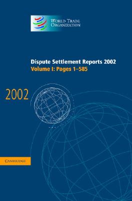 Dispute Settlement Reports 2002: Volume 1, Pages 1-585 (World Trade Organization Dispute Settlement Reports) By World Trade Organization (Editor) Cover Image