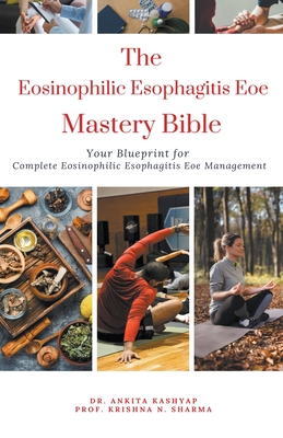 The Eosinophilic Esophagitis Eoe Mastery Bible: Your Blueprint for Complete Eosinophilic Esophagitis Eoe Management Cover Image