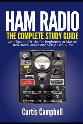 Ham Radio: The Complete Study Guide with Tips and Tricks for Beginners to Master Ham Radio Basics and Setup Like A Pro Cover Image