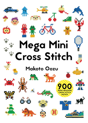 Mega Mini Cross Stitch: 900 super awesome cross stitch motifs By Makoto Oozu Cover Image
