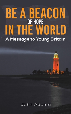 Be a Beacon of Hope in the World By John Aduma Cover Image