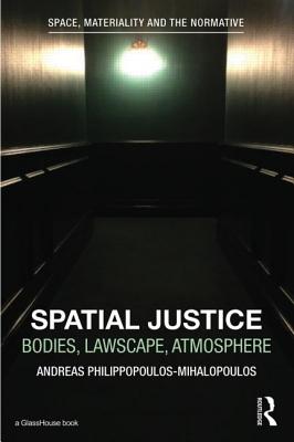Spatial Justice: Body, Lawscape, Atmosphere By Andreas Philippopoulos-Mihalopoulos Cover Image