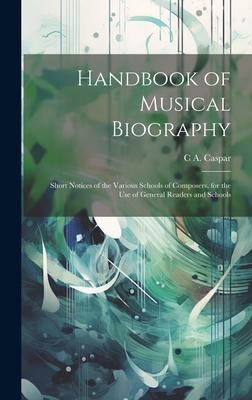Handbook of Musical Biography: Short Notices of the Various Schools of Composers, for the Use of General Readers and Schools Cover Image