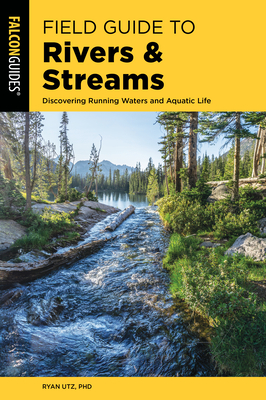 Field Guide to Rivers & Streams: Discovering Running Waters and Aquatic Life By Ryan Utz Cover Image