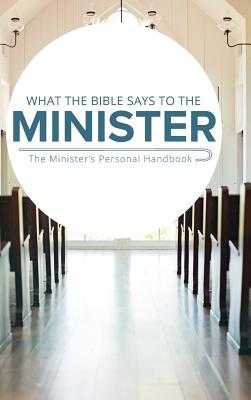 What the Bible Says to the Minister: The Minister's Personal Handbook By Leadership Ministries Worldwide Cover Image