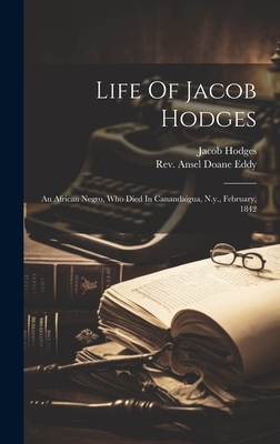 Life Of Jacob Hodges: An African Negro, Who Died In Canandaigua, N.y., February, 1842 Cover Image