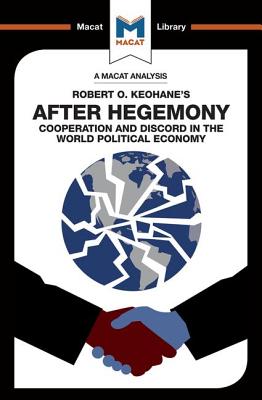 An Analysis of Robert O. Keohane's After Hegemony (Macat Library)