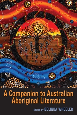 A Companion to Australian Aboriginal Literature By Belinda Wheeler (Editor), Andrew King (Contribution by), Belinda Wheeler (Contribution by) Cover Image