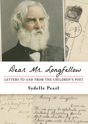 Dear Mr. Longfellow: Letters to and from the Children's Poet By Sydelle Pearl Cover Image