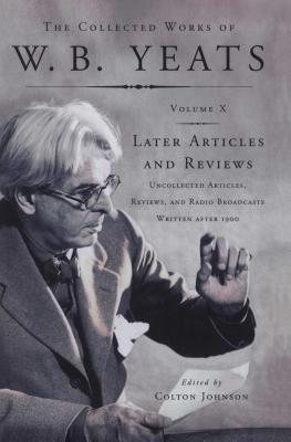 The Collected Works of W.B. Yeats Vol X: Later Article: Uncollected Articles, Reviews, and Radio Broadcast By William Butler Yeats Cover Image