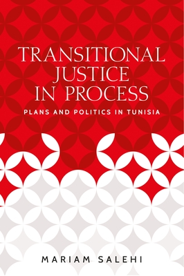 Transitional Justice in Process: Plans and Politics in Tunisia (Identities and Geopolitics in the Middle East)