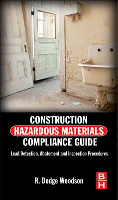 Construction Hazardous Materials Compliance Guide: Lead Detection, Abatement, and Inspection Procedures By R. Dodge Woodson Cover Image
