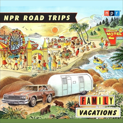 NPR Road Trips: Family Vacations: Stories That Take You Away By Npr, Npr (Producer), Noah Adams (Read by) Cover Image