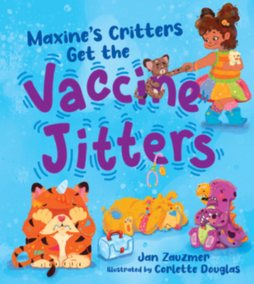 Maxine's Critters Get the Vaccine Jitters: A cheerful and encouraging story to soothe kids' covid vaccine fears Cover Image