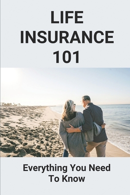 Life Insurance 101: Everything You Need To Know: Life Insurance User Manual Cover Image