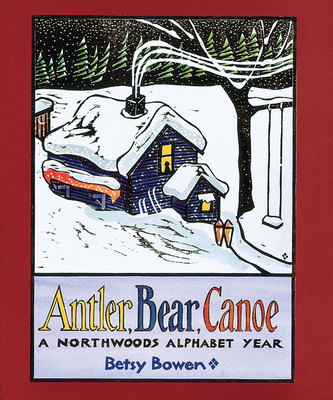 Antler, Bear, Canoe: A Northwoods Alphabet By Betsy Bowen Cover Image