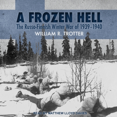 A Frozen Hell Lib/E: The Russo-Finnish Winter War of 1939-1940 By William R. Trotter, Matthew Lloyd Davies (Read by) Cover Image