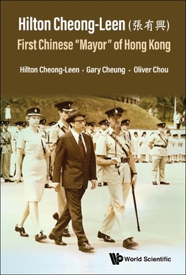 Hilton Cheong-Leen (Å1/4µæoe0/00è^^): First Chinese 'Mayor' of Hong Kong By Hilton Cheong-Leen, Gary Cheung, Oliver Chou Cover Image