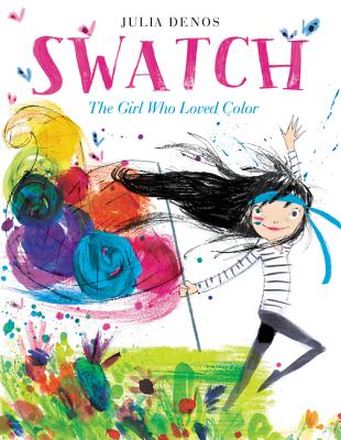 Swatch: The Girl Who Loved Color By Julia Denos, Julia Denos (Illustrator) Cover Image