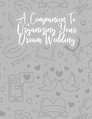 A Companion To Organizing Your Dream Wedding: Your Organizer For A Memorable Wedding Day Cover Image