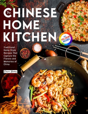The Chinese Home Kitchen: Traditional Home-Style Recipes That Capture the Flavors and Memories of China Full-color Picture Premium Edition Cover Image