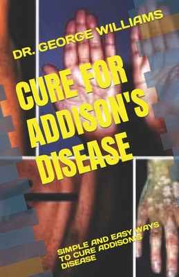 Cure for Addison's Disease: Simple and Easy Ways to Cure Addison's Disease Cover Image