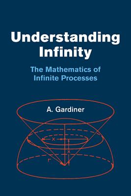 Understanding Infinity: The Mathematics of Infinite Processes (Dover Books on Mathematics) By A. Gardiner, Mathematics Cover Image