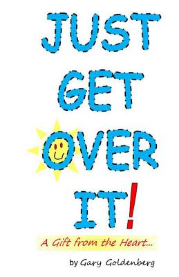 Just Get Over It!: A Gift from the Heart....a Comedy Slide Show - with a dash of drama. By Gary Goldenberg Cover Image