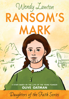 Ransom's Mark: A Story Based on the Life of the Young Pioneer Olive Oatman (Daughters of the Faith Series) By Wendy Lawton Cover Image