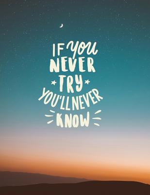 I'f you never try, you'll never know: Inspirational quote notebook ★ Personal notes ★ Daily diary ★ Office supplies 8.5 x 11 - big n Cover Image