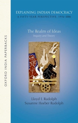 Explaining Indian Democracy: A Fifty-Year Perspective,1956-2006: Volume 1: The Realm of Ideas- Inquiry and Theory By Lloyd I. Rudolph, Susanne Hoeber Rudolph Cover Image