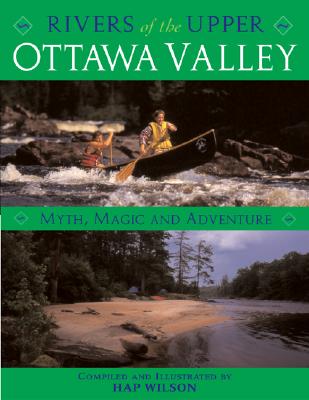 Rivers of the Upper Ottawa Valley: Myth, Magic and Adventure By Hap Wilson Cover Image