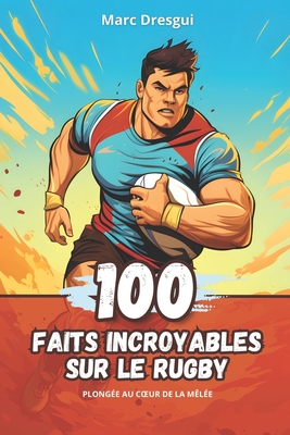 100 Faits Incroyables sur le Rugby: Plongée au Coeur de la Mêlée Cover Image