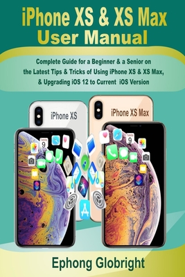 iPhone XS & XS Max User Manual: Complete Guide for a Beginner & a