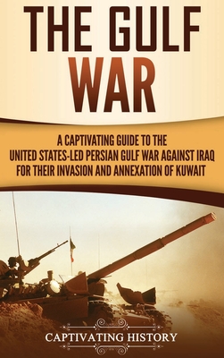 The Gulf War: A Captivating Guide to the United States-Led Persian Gulf War against Iraq for Their Invasion and Annexation of Kuwait Cover Image