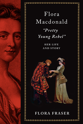 Flora Macdonald: "Pretty Young Rebel": Her Life and Story