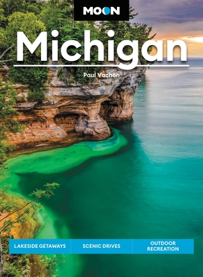 Moon Michigan: Lakeside Getaways, Scenic Drives, Outdoor Recreation
