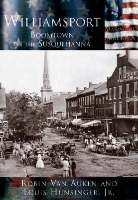 Williamsport: Boomtown on the Susquehanna (Making of America)