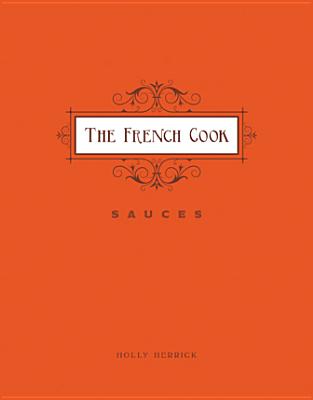 The French Cook: Sauces By Holly Herrick Cover Image