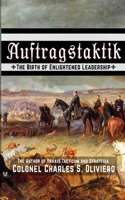 Auftragstaktik: The Birth of Enlightened Leadership By Charles S. Oliviero Cover Image