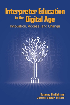 Interpreter Education in the Digital Age: Innovation, Access, and Change By Suzanne Ehrlich (Editor), Jemina Napier (Editor) Cover Image