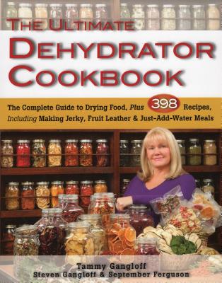 The Ultimate Dehydrator Cookbook: The Complete Guide to Drying Food, Plus 398 Recipes, Including Making Jerky, Fruit Leather & Just-Add-Water Meals Cover Image