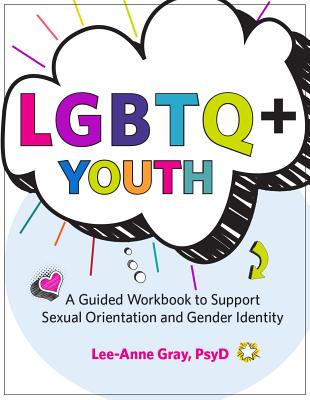 Lgbtq+ Youth: A Guided Workbook to Support Sexual Orientation and Gender Identity Cover Image