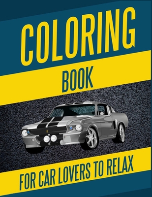 Coloring Book For Car Lovers To Relax: Cars, Muscle Cars and More / Hours of Coloring Fun Cover Image