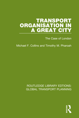 Transport Organisation in a Great City: The Case of London By Michael F. Collins, Timothy M. Pharoah Cover Image