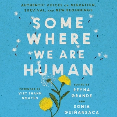 Somewhere We Are Human: Authentic Voices on Migration, Survival, and New Beginnings By Reyna Grande, Reyna Grande (Editor), Sonia Guiñansaca Cover Image