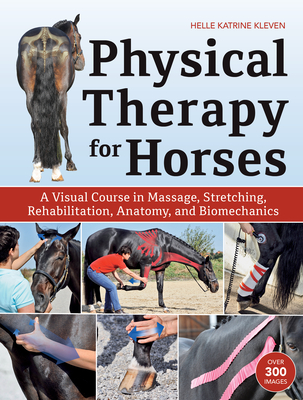 Physical Therapy for Horses: A Visual Course in Massage, Stretching, Rehabilitation, Anatomy, and Biomechanics By Helle Katrine Kleven Cover Image