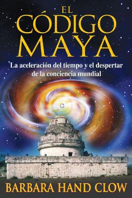 El código maya: La aceleración del tiempo y el despertar de la conciencia mundial By Barbara Hand Clow Cover Image
