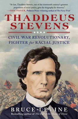 Thaddeus Stevens: Civil War Revolutionary, Fighter for Racial Justice By Bruce Levine Cover Image